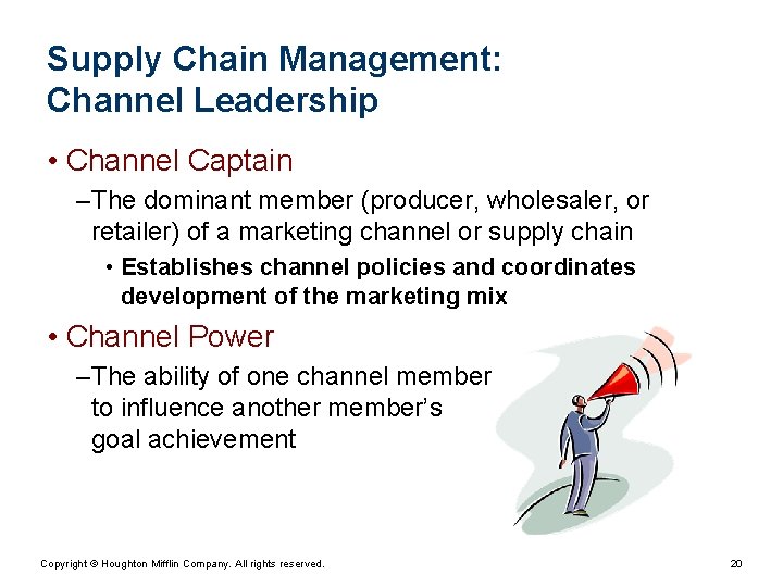 Supply Chain Management: Channel Leadership • Channel Captain – The dominant member (producer, wholesaler,