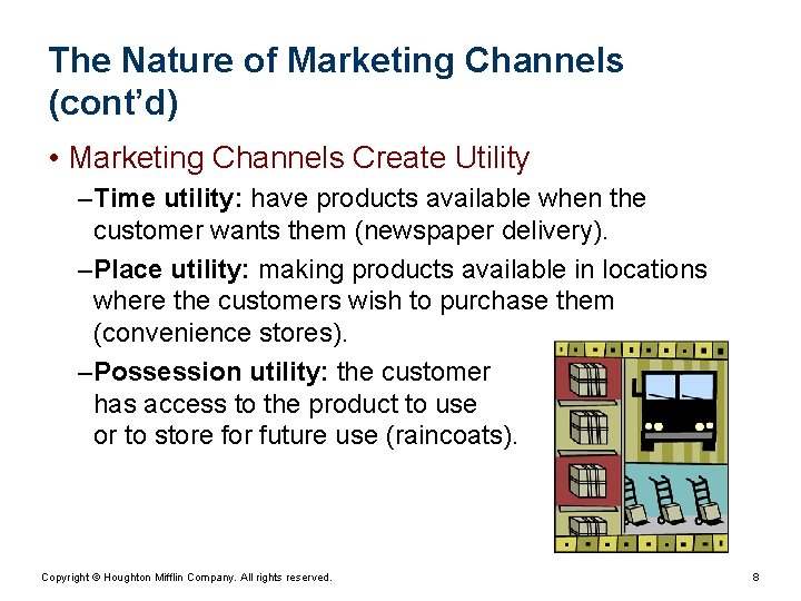 The Nature of Marketing Channels (cont’d) • Marketing Channels Create Utility – Time utility: