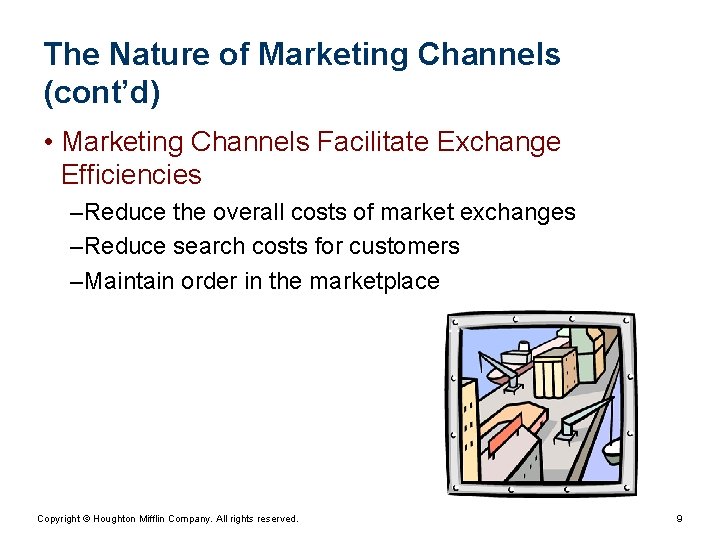 The Nature of Marketing Channels (cont’d) • Marketing Channels Facilitate Exchange Efficiencies – Reduce