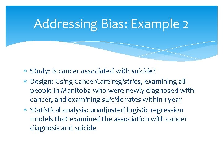 Addressing Bias: Example 2 Study: Is cancer associated with suicide? Design: Using Cancer. Care