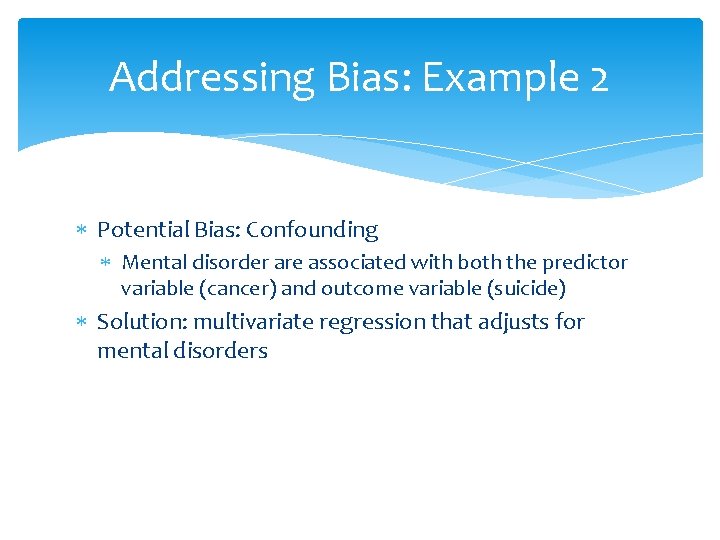 Addressing Bias: Example 2 Potential Bias: Confounding Mental disorder are associated with both the