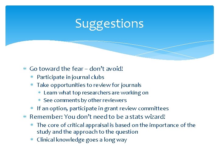 Suggestions Go toward the fear – don’t avoid! Participate in journal clubs Take opportunities