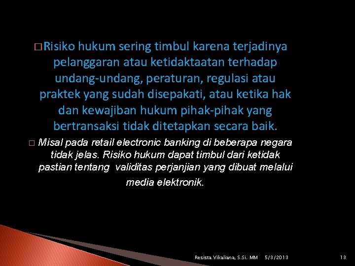 � Risiko hukum sering timbul karena terjadinya pelanggaran atau ketidaktaatan terhadap undang-undang, peraturan, regulasi