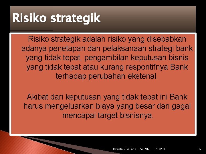 Risiko strategik � Risiko strategik adalah risiko yang disebabkan adanya penetapan dan pelaksanaan strategi