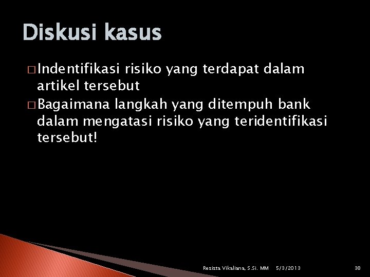 Diskusi kasus � Indentifikasi risiko yang terdapat dalam artikel tersebut � Bagaimana langkah yang