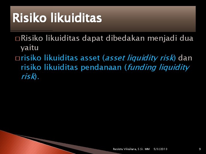 Risiko likuiditas � Risiko likuiditas dapat dibedakan menjadi dua yaitu � risiko likuiditas asset