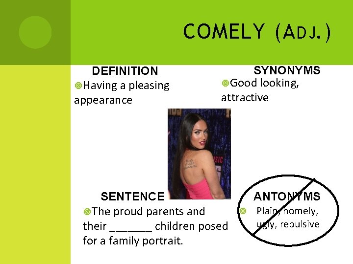 COMELY (A DJ. ) DEFINITION Having a pleasing appearance SYNONYMS Good looking, attractive SENTENCE