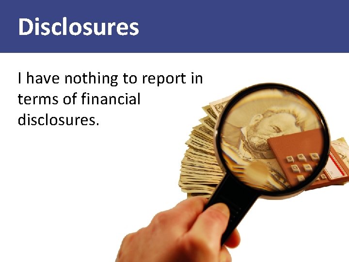 Disclosures I have nothing to report in terms of financial disclosures. 