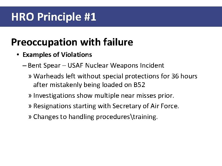 HRO Principle #1 Preoccupation with failure • Examples of Violations – Bent Spear –