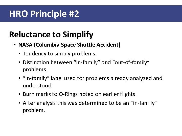 HRO Principle #2 Reluctance to Simplify • NASA (Columbia Space Shuttle Accident) • Tendency