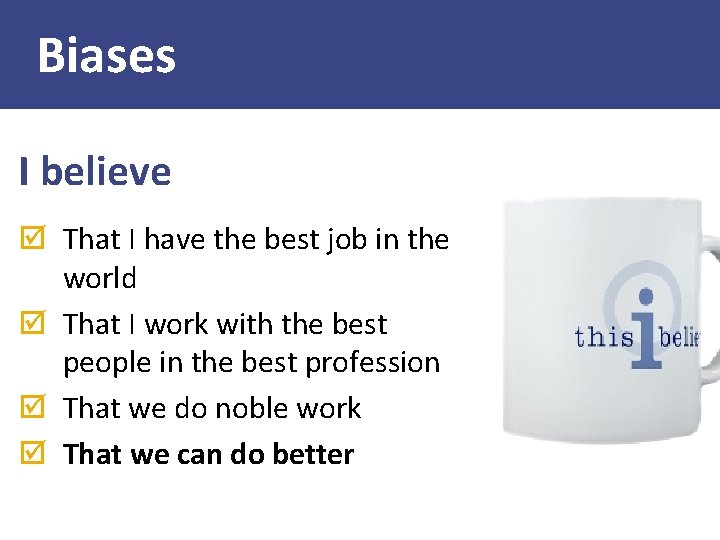 Biases I believe þ That I have the best job in the world þ