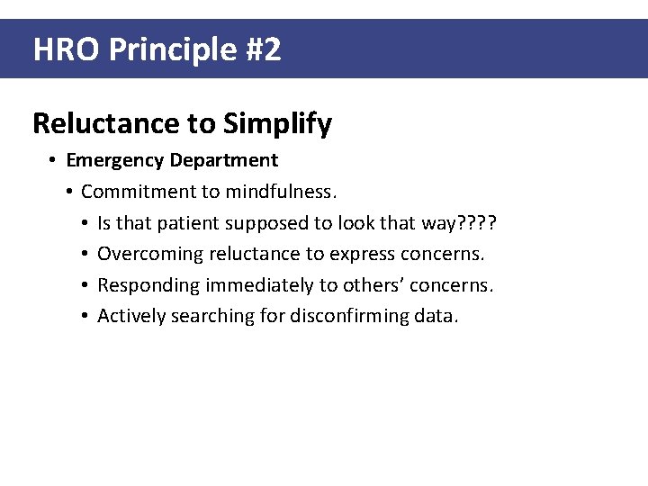 HRO Principle #2 Reluctance to Simplify • Emergency Department • Commitment to mindfulness. •