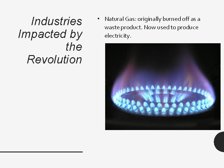 Industries Impacted by the Revolution • Natural Gas: originally burned off as a waste