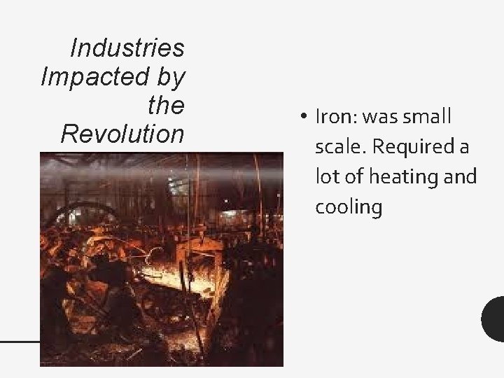 Industries Impacted by the Revolution • Iron: was small scale. Required a lot of