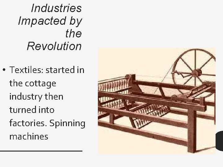 Industries Impacted by the Revolution • Textiles: started in the cottage industry then turned