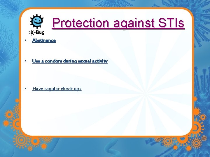 Protection against STIs • Abstinence • Use a condom during sexual activity • Have