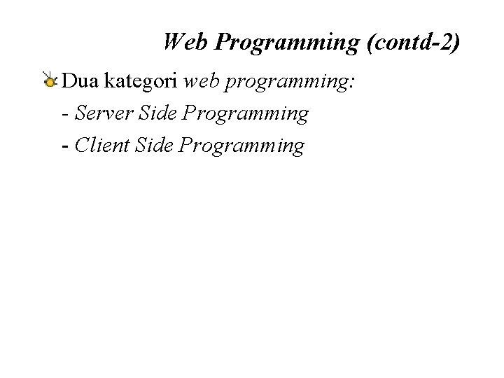 Web Programming (contd-2) Dua kategori web programming: - Server Side Programming - Client Side