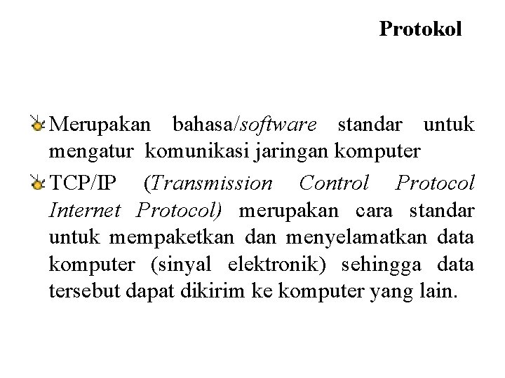 Protokol Merupakan bahasa/software standar untuk mengatur komunikasi jaringan komputer TCP/IP (Transmission Control Protocol Internet