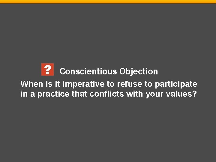 Conscientious Objection When is it imperative to refuse to participate in a practice that