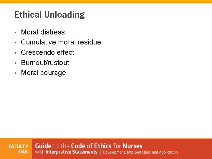 Ethical Unloading § § § Moral distress Cumulative moral residue Crescendo effect Burnout/rustout Moral