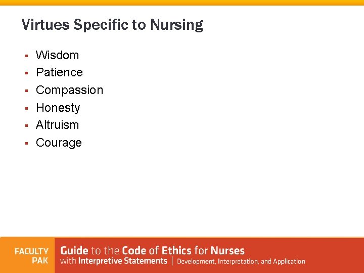 Virtues Specific to Nursing § § § Wisdom Patience Compassion Honesty Altruism Courage 