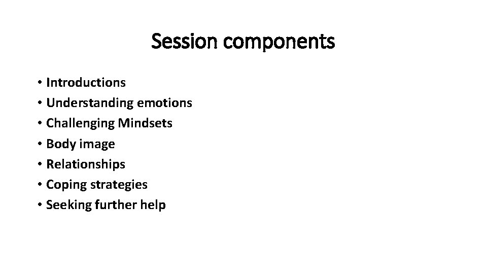 Session components • Introductions • Understanding emotions • Challenging Mindsets • Body image •