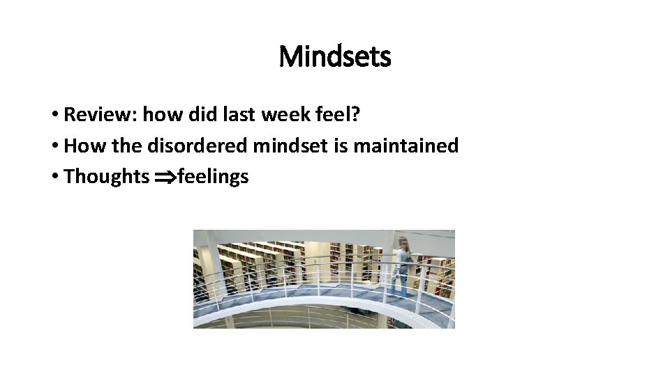 Mindsets • Review: how did last week feel? • How the disordered mindset is