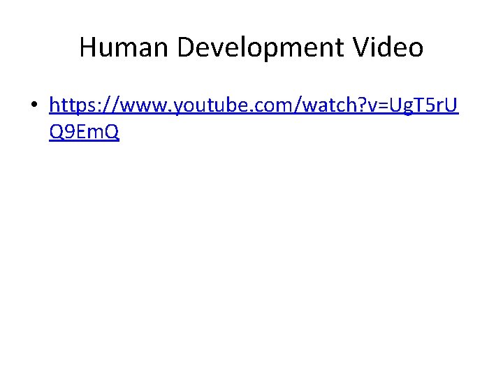 Human Development Video • https: //www. youtube. com/watch? v=Ug. T 5 r. U Q