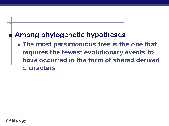  Among phylogenetic hypotheses u The most parsimonious tree is the one that requires