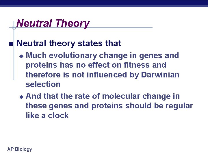 Neutral Theory Neutral theory states that Much evolutionary change in genes and proteins has