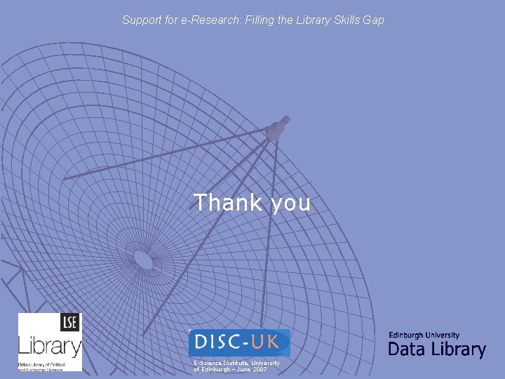 Support for e-Research: Filling the Library Skills Gap Thank you E-Science Institute, University of