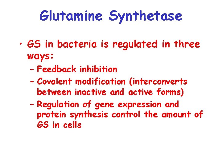 Glutamine Synthetase • GS in bacteria is regulated in three ways: – Feedback inhibition