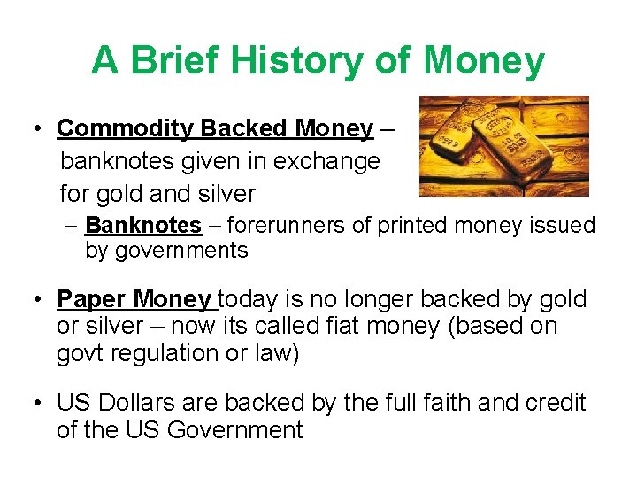 A Brief History of Money • Commodity Backed Money – banknotes given in exchange