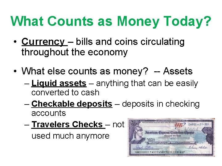 What Counts as Money Today? • Currency – bills and coins circulating throughout the
