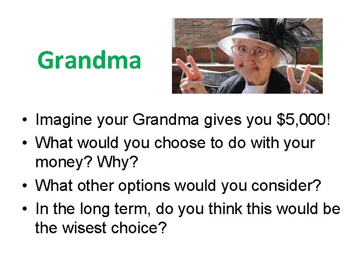 Grandma • Imagine your Grandma gives you $5, 000! • What would you choose
