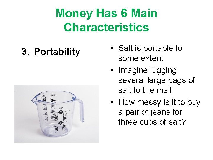 Money Has 6 Main Characteristics 3. Portability • Salt is portable to some extent