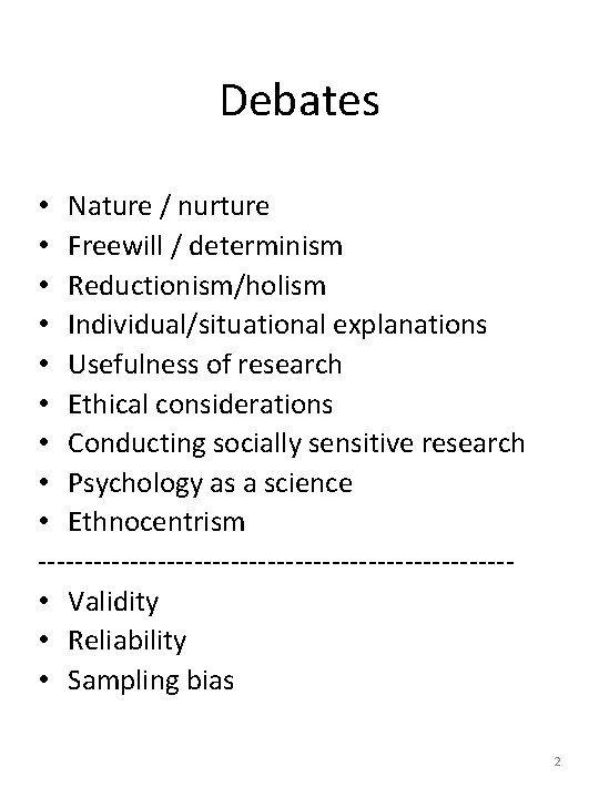 Debates • Nature / nurture • Freewill / determinism • Reductionism/holism • Individual/situational explanations