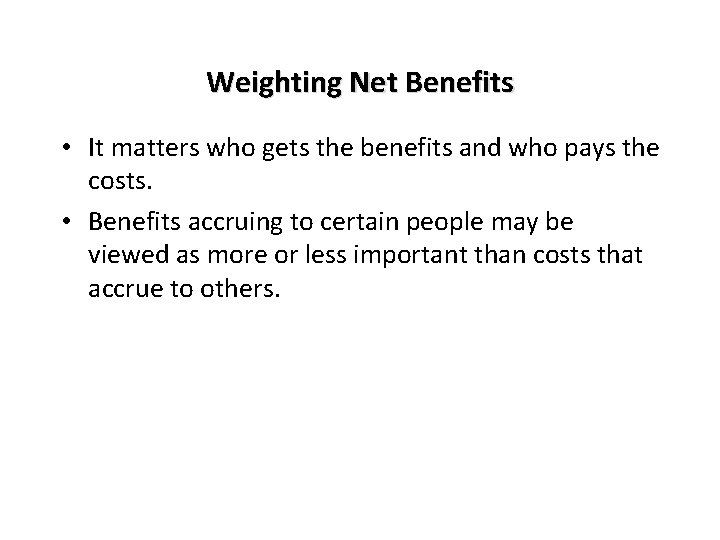 Weighting Net Benefits • It matters who gets the benefits and who pays the