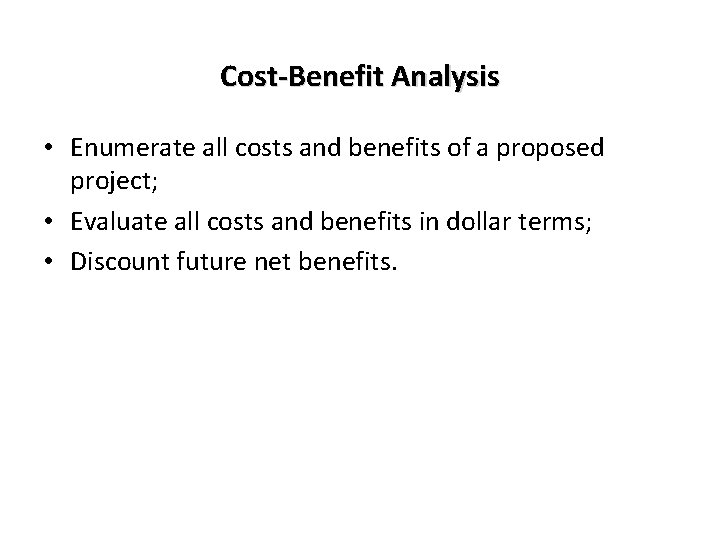 Cost-Benefit Analysis • Enumerate all costs and benefits of a proposed project; • Evaluate