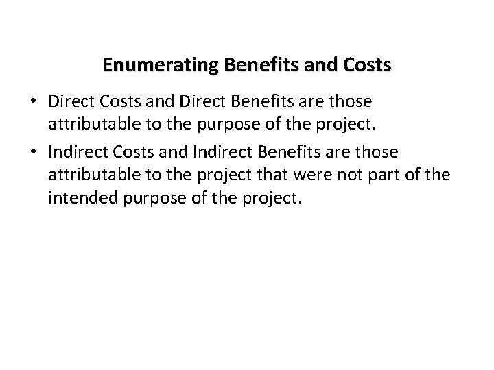 Enumerating Benefits and Costs • Direct Costs and Direct Benefits are those attributable to