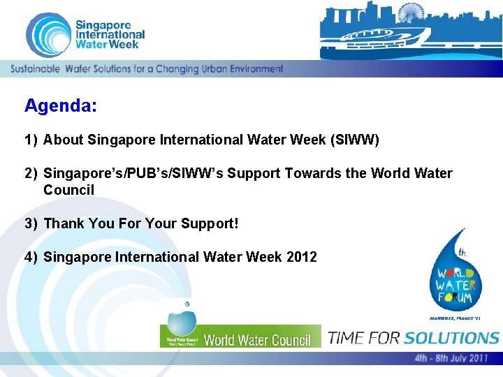 Agenda: 1) About Singapore International Water Week (SIWW) 2) Singapore’s/PUB’s/SIWW’s Support Towards the World