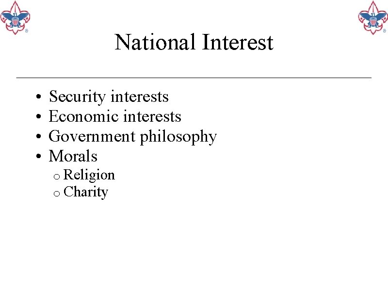 National Interest • • Security interests Economic interests Government philosophy Morals o Religion o