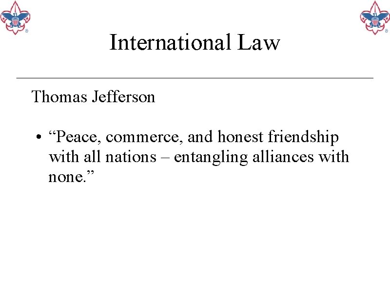 International Law Thomas Jefferson • “Peace, commerce, and honest friendship with all nations –