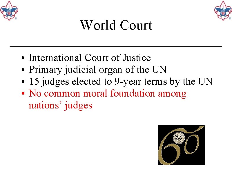 World Court • • International Court of Justice Primary judicial organ of the UN