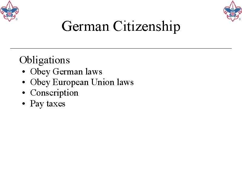 German Citizenship Obligations • • Obey German laws Obey European Union laws Conscription Pay