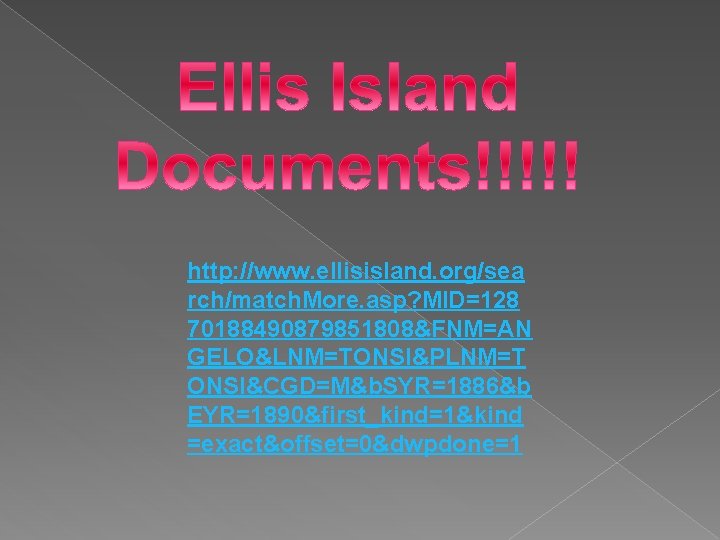 http: //www. ellisisland. org/sea rch/match. More. asp? MID=128 70188490879851808&FNM=AN GELO&LNM=TONSI&PLNM=T ONSI&CGD=M&b. SYR=1886&b EYR=1890&first_kind=1&kind =exact&offset=0&dwpdone=1