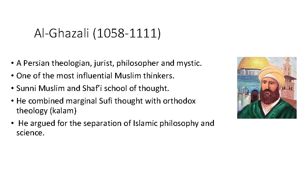 Al-Ghazali (1058 -1111) • A Persian theologian, jurist, philosopher and mystic. • One of