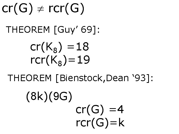 cr(G) rcr(G) THEOREM [Guy’ 69]: cr(K 8) =18 rcr(K 8)=19 THEOREM [Bienstock, Dean ‘