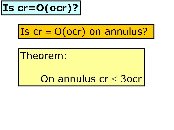 Is cr=O(ocr)? Is cr = O(ocr) on annulus? Theorem: On annulus cr 3 ocr