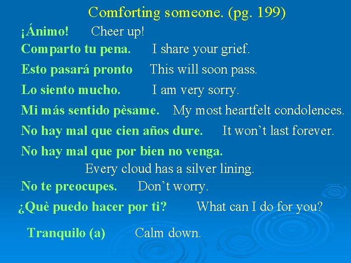 Comforting someone. (pg. 199) ¡Ánimo! Cheer up! Comparto tu pena. I share your grief.